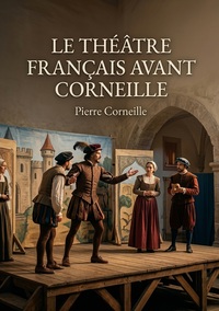LE THÉÂTRE FRANÇAIS AVANT CORNEILLE