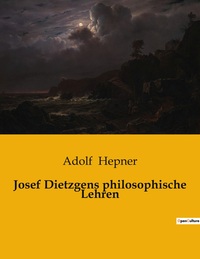 Josef Dietzgens philosophische Lehren