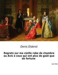 REGRETS SUR MA VIEILLE ROBE DE CHAMBRE OU AVIS A CEUX QUI ONT PLUS DE GOUT QUE DE FORTUNE