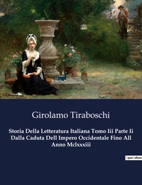 Storia Della Letteratura Italiana Tomo Iii Parte Ii Dalla Caduta Dell Impero Occidentale Fino All Anno Mclxxxiii