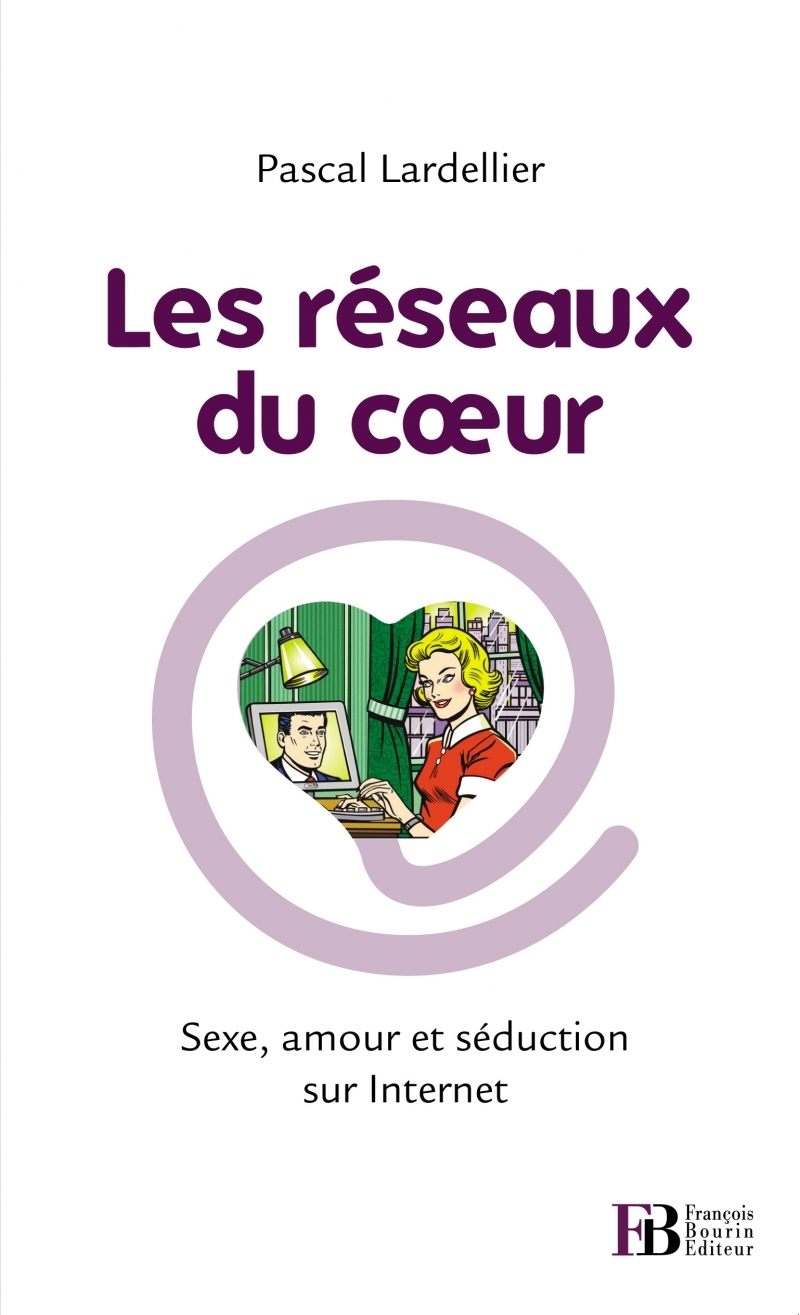 Les réseaux du cœur - Sexe, amour et séduction sur Internet