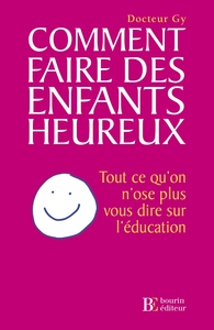 Comment faire des enfants heureux - Tout ce qu'on n'ose plus