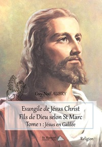 Evangile de Jésus Christ Fils de Dieu selon St Marc – Tome 1 : Jésus en Galilée