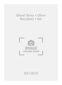 GHOST STORY + OTHER REC(DES) + GTR