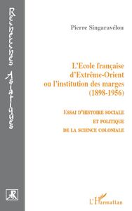 L'école française d'extrême-orient ou l'institution des marges (1856-1956)