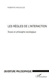 LES REGLES DE L'INTERACTION - ESSAIS DE PHILOSOPHIE SOCIOLOGIQUE