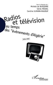 Radios et télévision au temps des "événements d'Algérie" 1954-1962