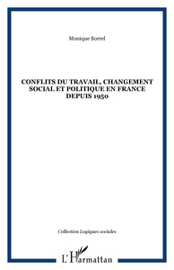 CONFLITS DU TRAVAIL, CHANGEMENT SOCIAL ET POLITIQUE EN FRANCE DEPUIS 1950