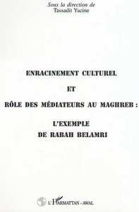 ENRACINEMENT CULTUREL ET RÔLE DES MEDIATEURS AU MAGHREB : L'EXEMPLE DE RABAH BELAMRI