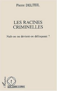 Les racines criminelles, naît-on ou devient-on délinquant