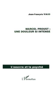 MARCEL PROUST : UNE DOULEUR SI INTENSE