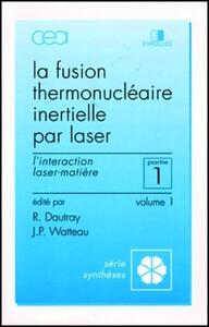 Fusion thermonucléaire inertielle par laser - Partie 1 - Volume 1