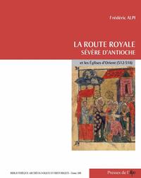 La route royale. Sévère d'Antioche et les églises d'Orient (512-518)