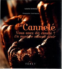 LE CANNELE, VOUS AVEZ DIT CANELE ? - UN MYSTERE NOMME DESIR