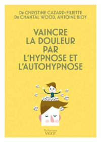 VAINCRE LA DOULEUR PAR L'HYPNOSE ET L'AUTO-HYPNOSE