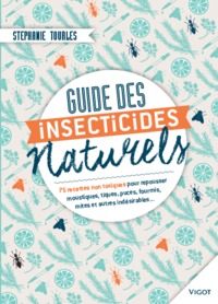 GUIDES DES INSECTICIDES NATURELS - 75 RECETTES NON TOXIQUES POUR REPOUSSER MOUSTIQUES, TIQUES, PUCES