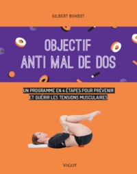 OBJECTIF ANTI MAL DE DOS - UN PROGRAMME EN 4 ETAPES POUR PREVENIR ET GUERIR LES TENSIONS MUSCULAIRES