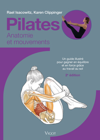 PILATES : ANATOMIE ET MOUVEMENTS, 2EME EDITION - UN GUIDE ILLUSTRE POUR GAGNER EN EQUILIBRE ET EN SO