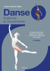 DANSE ANATOMIE ET MOUVEMENTS - UN GUIDE ILLUSTRE POUR GAGNER EN SOUPLESSE, EN PUISSANCE MUSCULAIRE E