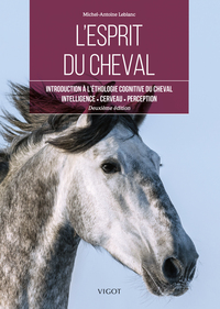 L'ESPRIT DU CHEVAL - INTRODUCTION A L'ETHOLOGIE COGNITIVE DU CHEVAL. INTELLIGENCE, CERVEAU, PERCEPTI