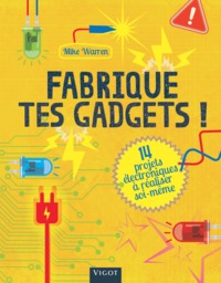 FABRIQUE TES GADGETS ! - 14 PROJETS ELECTRONIQUES A REALISER SOI MEME