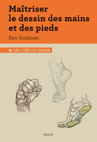 MAITRISER LE DESSIN DES MAINS ET DES PIEDS - LES CLES DU DESSIN