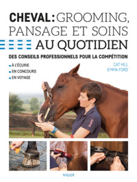 CHEVAL : GROOMING, PANSAGE ET SOINS AU QUOTIDIEN - DES CONSEILS PROFESSIONNELS POUR LA COMPETITION