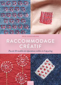 RACCOMMODAGE CREATIF - PLUS DE 50 MODELES DE REPARATIONS VISIBLES ET D'UPCYCLING