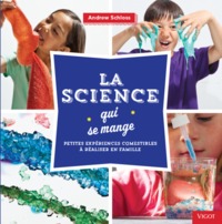 LA SCIENCE QUI SE MANGE - PETITES EXPERIENCES COMESTIBLES A REALISER EN FAMILLE