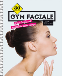 GYM FACIALE - 80 EXERCICES POUR TONIFIER ET REMODELER VOTRE VISAGE