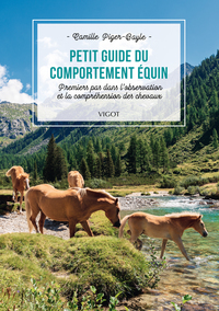 PETIT GUIDE DU COMPORTEMENT EQUIN - PREMIERS PAS DANS L'OBSERVATION ET LA COMPREHENSION DES CHEVAUX