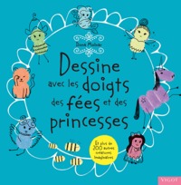 DESSINE AVEC LES DOIGTS DES FEES ET DES PRINCESSES - ET PLUS DE 200 AUTRES CREATURES IMAGINAIRES