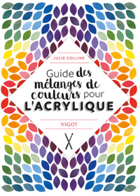 GUIDE DES MELANGES DE COULEURS POUR L'ACRYLIQUE