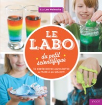 LE LABO DU PETIT SCIENTIFIQUE 52 EXPERIENCES AMUSANTES A FAIRE A LA MAISON