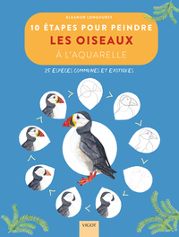 10 ETAPES POUR PEINDRE LES OISEAUX A L'AQUARELLE - 25 ESPECES COMMUNES ET EXOTIQUES