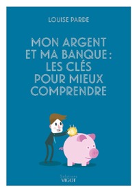 MON ARGENT ET MA BANQUE : LES CLES POUR MIEUX COMPRENDRE