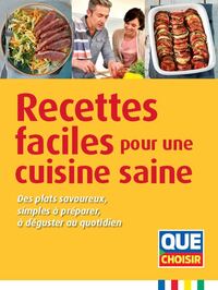 RECETTES FACILES POUR UNE CUISINE SAINE - DES PLATS SAVOUREUX, SIMPLES A PREPARER, A DEGUSTER AU QUO