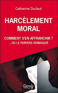 Harcèlement moral - Comment s'en affranchir ?... ou le pervers démasqué