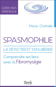 SPASMOPHILIE - LA DETECTER ET S'EN LIBERER - COMPRENDRE SES LIENS AVEC LA FIBROMYALGIE