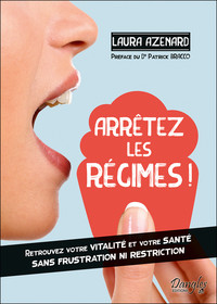 ARRETEZ LES REGIMES ! RETROUVEZ VOTRE VITALITE ET VOTRE SANTE SANS FRUSTRATION NI RESTRICTION