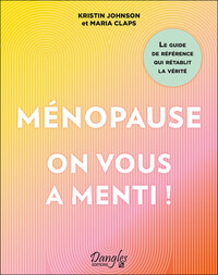 MENOPAUSE : ON VOUS A MENTI ! LE GUIDE DE REFERENCE QUI RETABLIT LA VERITE