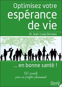 OPTIMISEZ VOTRE ESPERANCE DE VIE... EN BONNE SANTE ! 50 CONSEILS POUR EN PROFITER PLEINEMENT