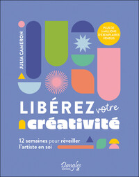 LIBEREZ VOTRE CREATIVITE - 12 SEMAINES POUR REVEILLER L'ARTISTE EN SOI