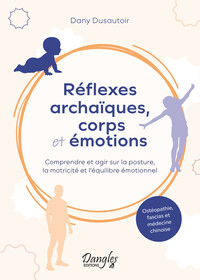 REFLEXES ARCHAIQUES, CORPS ET EMOTIONS  COMPRENDRE ET AGIR SUR LA POSTURE, LA MOTRICITE ET L'EQUILIB