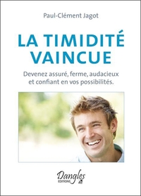 LA TIMIDITE VAINCUE - DEVENEZ ASSURE, FERME, AUDACIEUX ET CONFIANT EN VOS POSSIBILITES