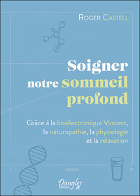 SOIGNER NOTRE SOMMEIL PROFOND - GRACE A LA BIOELECTRONIQUE VINCENT, LA NATUROPATHIE, LA PHYSIOLOGIE