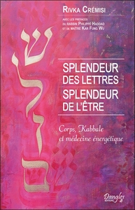 SPLENDEUR DES LETTRES - SPLENDEUR DE L'ETRE - CORPS, KABBALE ET MEDECINE ENERGETIQUE