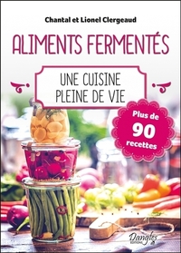 Aliments fermentés - Une cuisine pleine de vie - Plus de 90 recettes