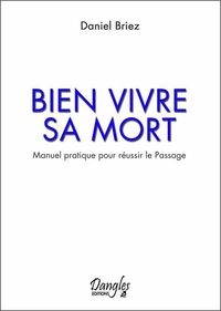 Bien vivre sa mort - Manuel pratique pour réussir le Passage