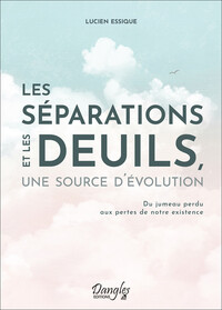 LES SEPARATIONS ET LES DEUILS, UNE SOURCE D'EVOLUTION - DU JUMEAU PERDU AUX PERTES DE NOTRE EXISTENC